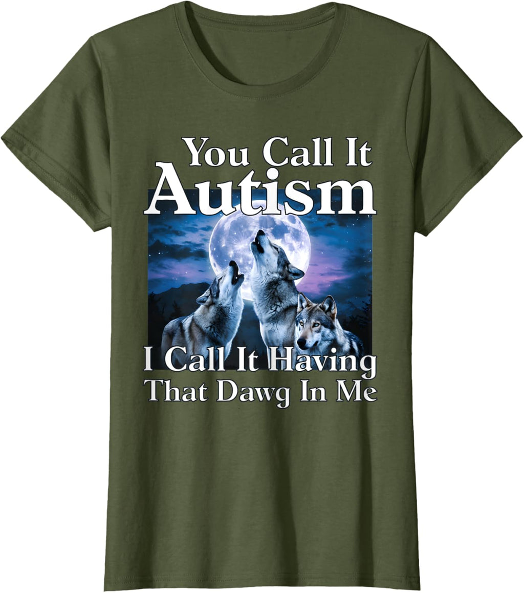 You Call It Autism I Call It Having that Dawg In Me Autism