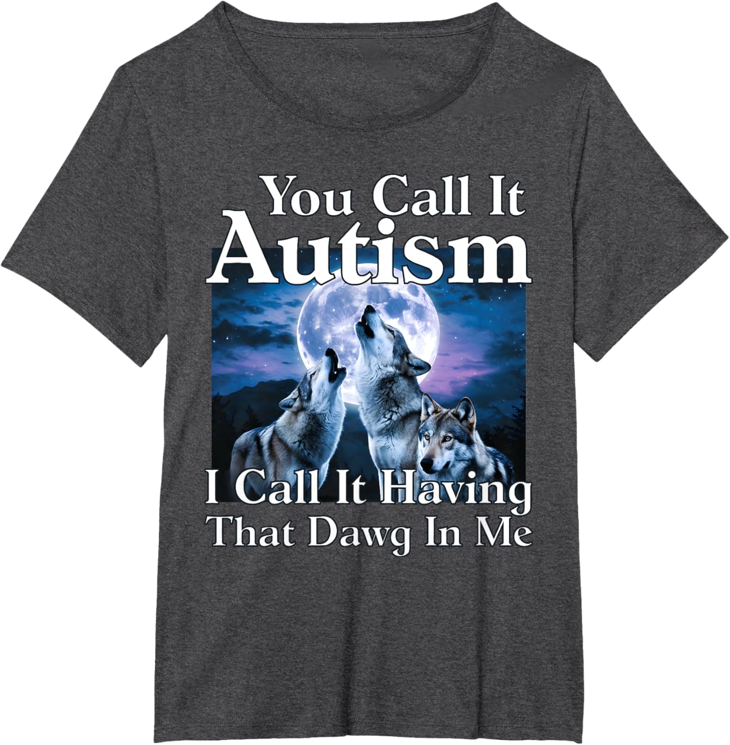 You Call It Autism I Call It Having that Dawg In Me Autism